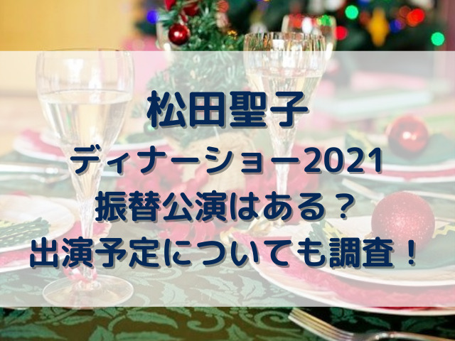 松田聖子ディナーショー2021振替公演はある？出演予定についても調査！