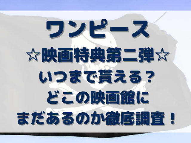 ワンピース映画特典の第二弾いつまで どこの映画館にまだあるのか徹底調査 Erin Line Blog