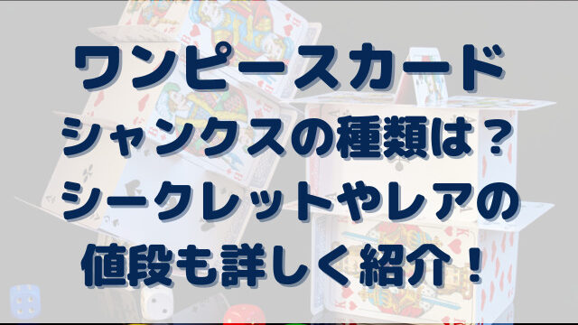 ワンピースカードのシャンクスの種類は？シークレットやレアの値段も 