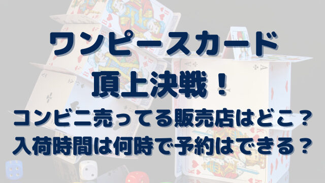 ワンピースカード頂上決戦コンビニ売ってる販売店どこ 入荷時間や予約できるのかもご紹介 Erin Line Blog