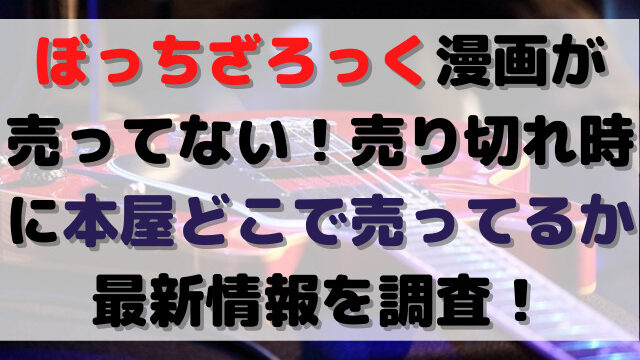 ぼっちざろっく　漫画　売ってない　売り切れ　本屋　どこで売ってる