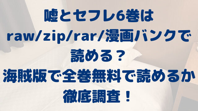 嘘とセフレ6巻　raw　zip　rar　漫画バンク　海賊版　全巻無料