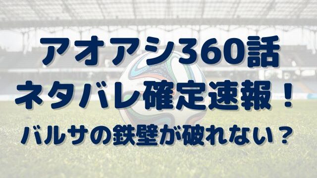 アオアシ360話ネタバレ最新話確定速報！